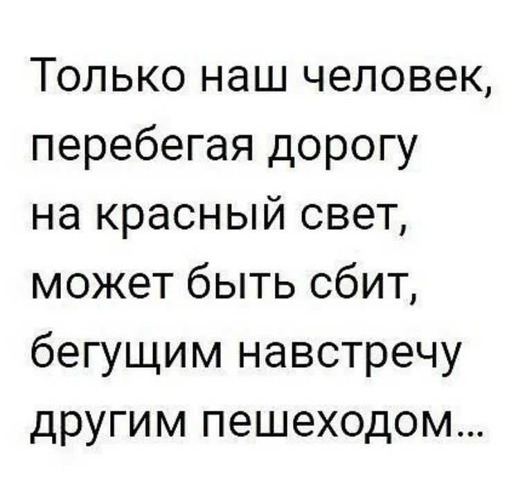 Только наш человек перебегая дорогу на красный свет может быть сбит бегущим навстречу другим пешеходом