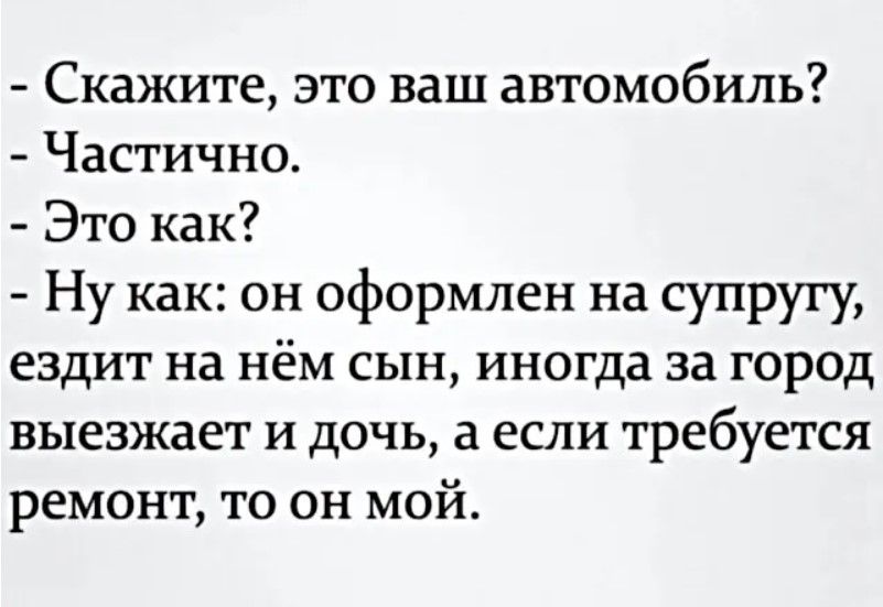 Скажите это ваш автомобиль Частично Это как Ну как он оформлен на супругу ездит на нём сын иногда за город выезжает и дочь а если требуется ремонт то он мой