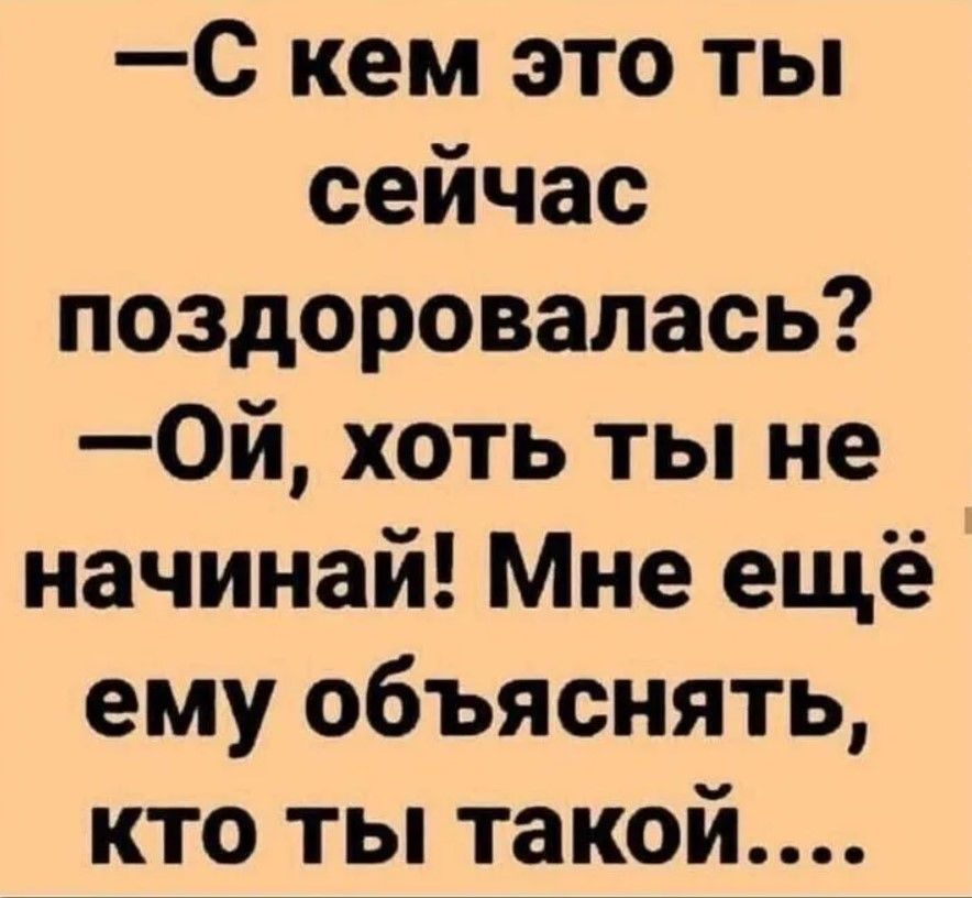 С кем это ты сейчас поздоровалась 0й хоть ты не начинай Мне ещё ему объяснять кто ты такой