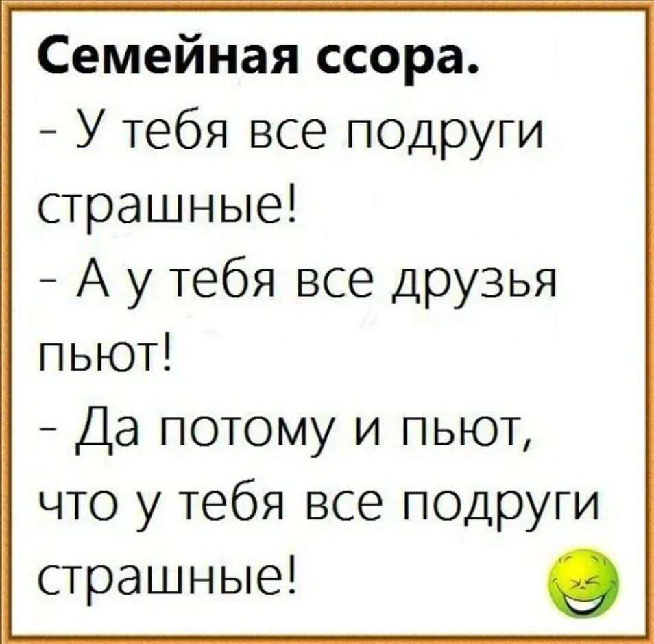 Семейная ссора У тебя все подруги страшные Аутебя все друзья пьют Да потому и пьют что у тебя все подруги страшные эЭ