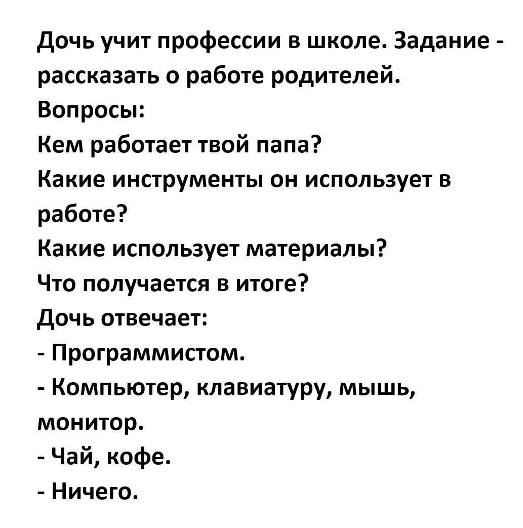 Дочь учит профессии в школе Задание рассказать о работе родителей Вопросы Кем работает твой папа Какие инструменты он использует в работе Какие использует материалы Что получается в итоге Дочь отвечает Программистом Компьютер клавиатуру мышь монитор Чай кофе Ничего