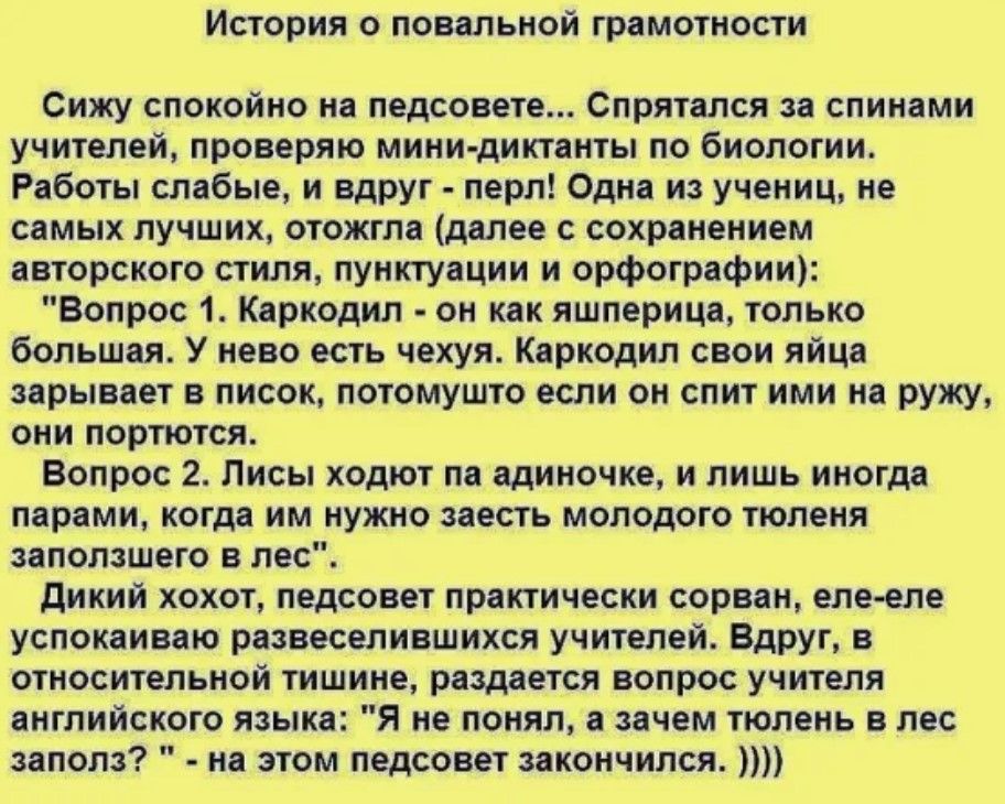 История о повальной грамотности Сижу спокойно на педсовете Спрятался за спинами учителей проверяю мини диктанты по биологии Работы слабые и вдруг перл Одна из учениц не самых лучших отожгла далее с сохранением авторского стиля пунктуации и орфографии Вопрос 1 Каркодил он как яшперица только большая У нево есть чехуя Каркодил свои яйца зарывает в пи