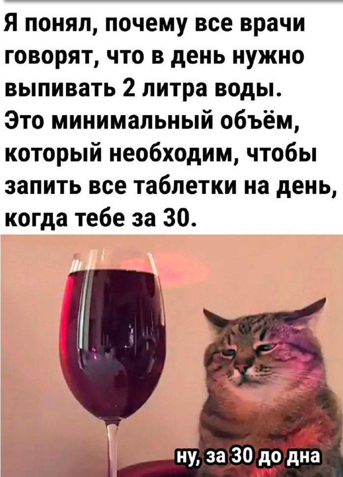 Я понял почему все врачи говорят что в день нужно выпивать 2 литра воды Это минимальный объём который необходим чтобы запить все таблетки на день когда тебе за 30 1 ну за 30 до дна