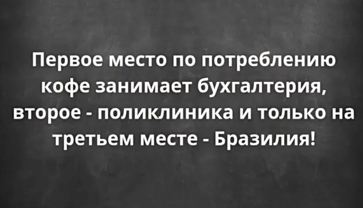 Первое место по потреблению кофе занимает бухгалтерия второе поликлиника и только на третьем месте Бразилия