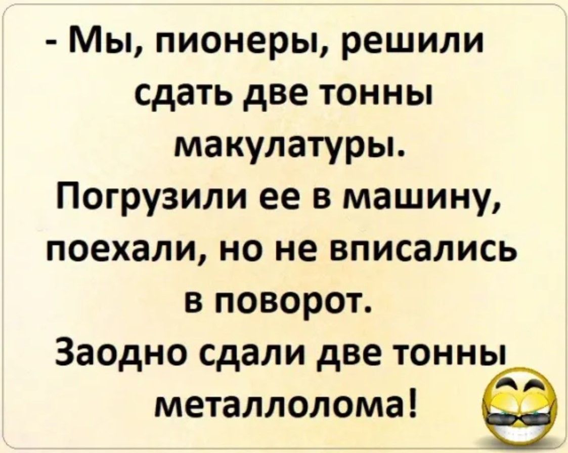 Мы пионеры решили сдать две тонны макулатуры Погрузили ее в машину поехали но не вписались в поворот Заодно сдали две тонны металлолома