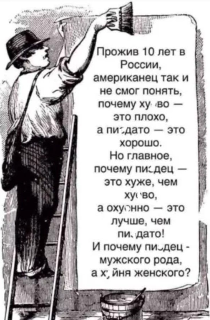 Прожив 10 лет в России американец так и не смог понять почему ху во это плохо а пи дато это хорошо Но главное почему пидец это хуже чем хуво а охуснно это лучше чем пи дато И почему пи дец мужского рода ахйня женского