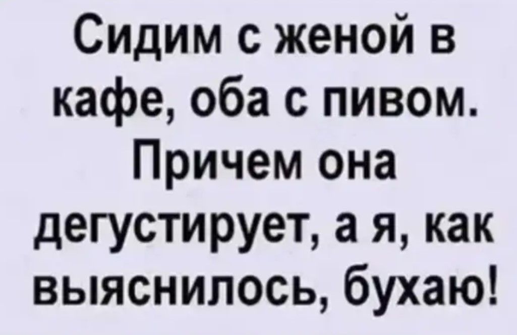 Сидим с женой в кафе оба с пивом Причем она дегустирует а я как выяснилось бухаю