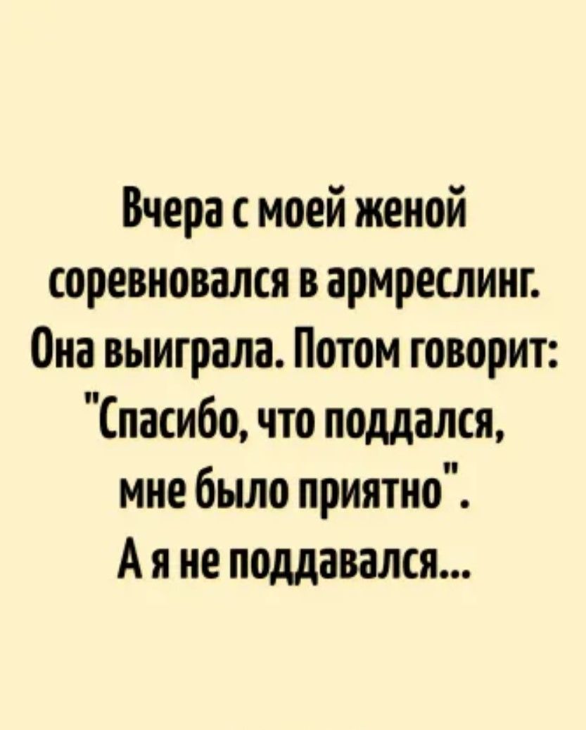 Вчера с моей женой соревновался в армреслинг Она выиграла Потом говорит Спасибо что поддался мне было приятно Аяне поддавался