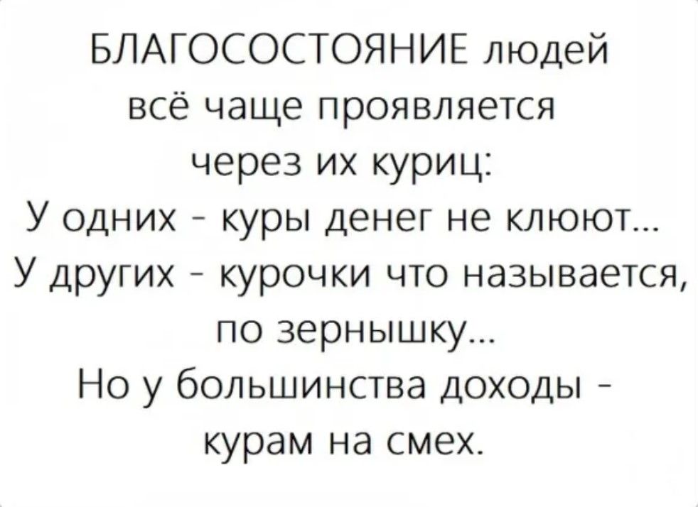 БЛАГОСОСТОЯНИЕ людей всё чаще проявляется через их куриц У одних куры денег не клюют У других курочки что называется по зернышку Но у большинства доходы курам на смех