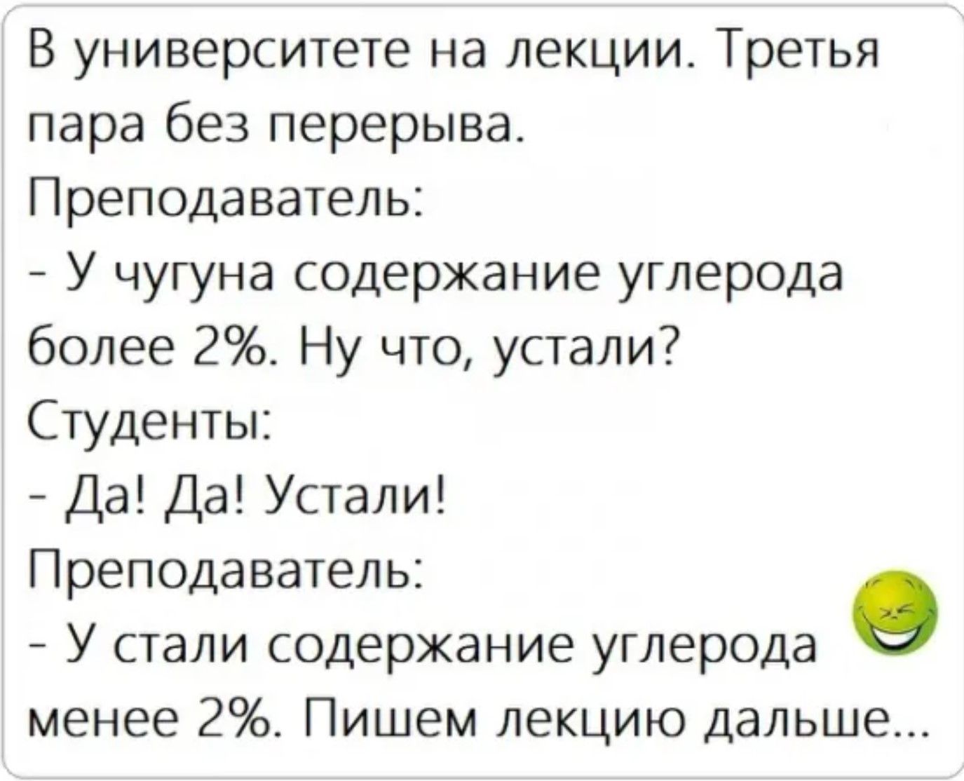 В университете на лекции Третья пара без перерыва Преподаватель У чугуна содержание углерода более 2 Ну что устали Студенты Да Да Устали Преподаватель У стали содержание углерода е менее 2 Пишем лекцию дальше