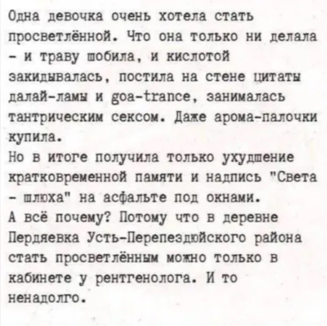 Одна девочка очень хотела стать просветлённой Что она только ни делала и траву побила и кислотой закидывалась постила на стене цитаты далай ламы и доа Фкапсе занималась тантрическим сексом Даже арома палочки купила Но в итоге получила только ухудшение кратковременной памяти и надпись Света шлоха на асфальте под окнами А всё почему Потому что в дере