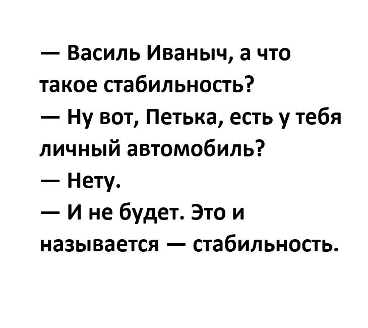 Василь Иваныч а что такое стабильность Ну вот Петька есть у тебя личный автомобиль Нету И не будет Это и называется стабильность