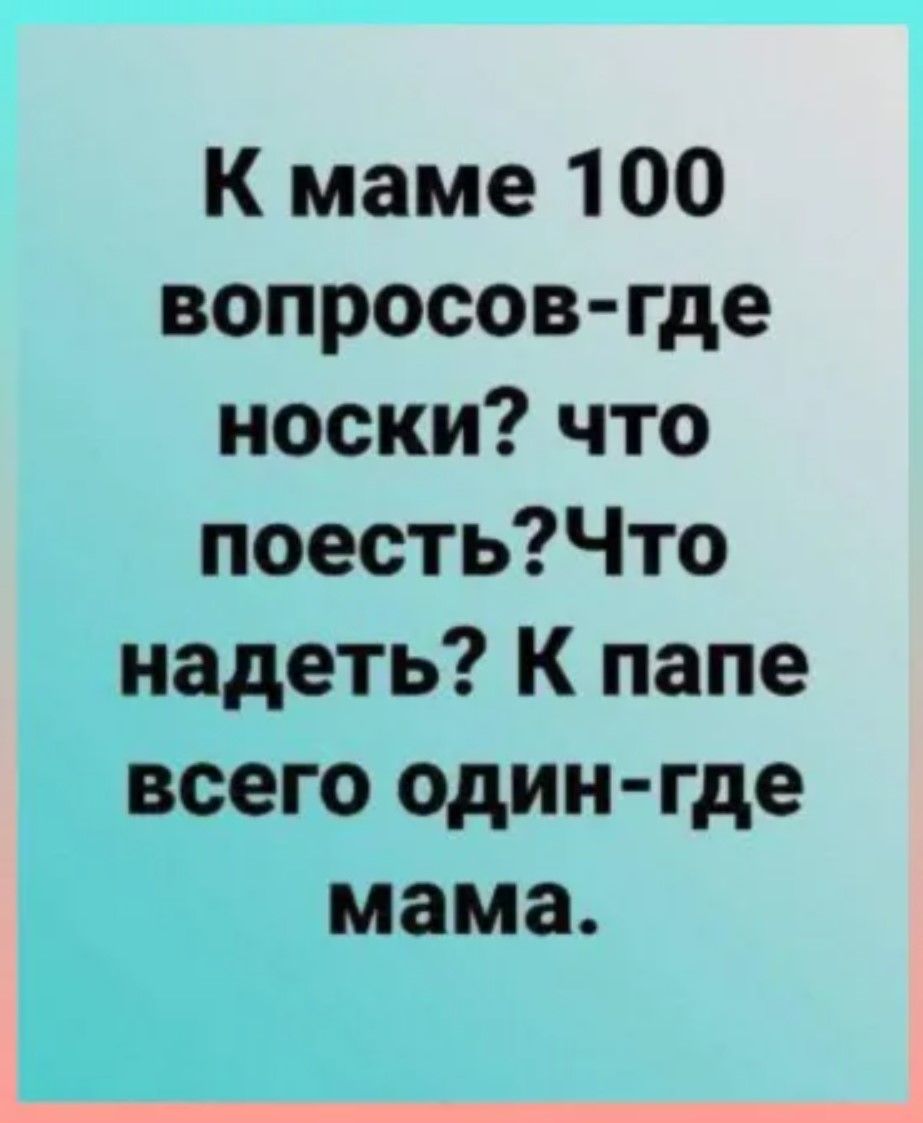 К маме 100 вопросов где носки что поестьЧто надеть К папе всего один где мама