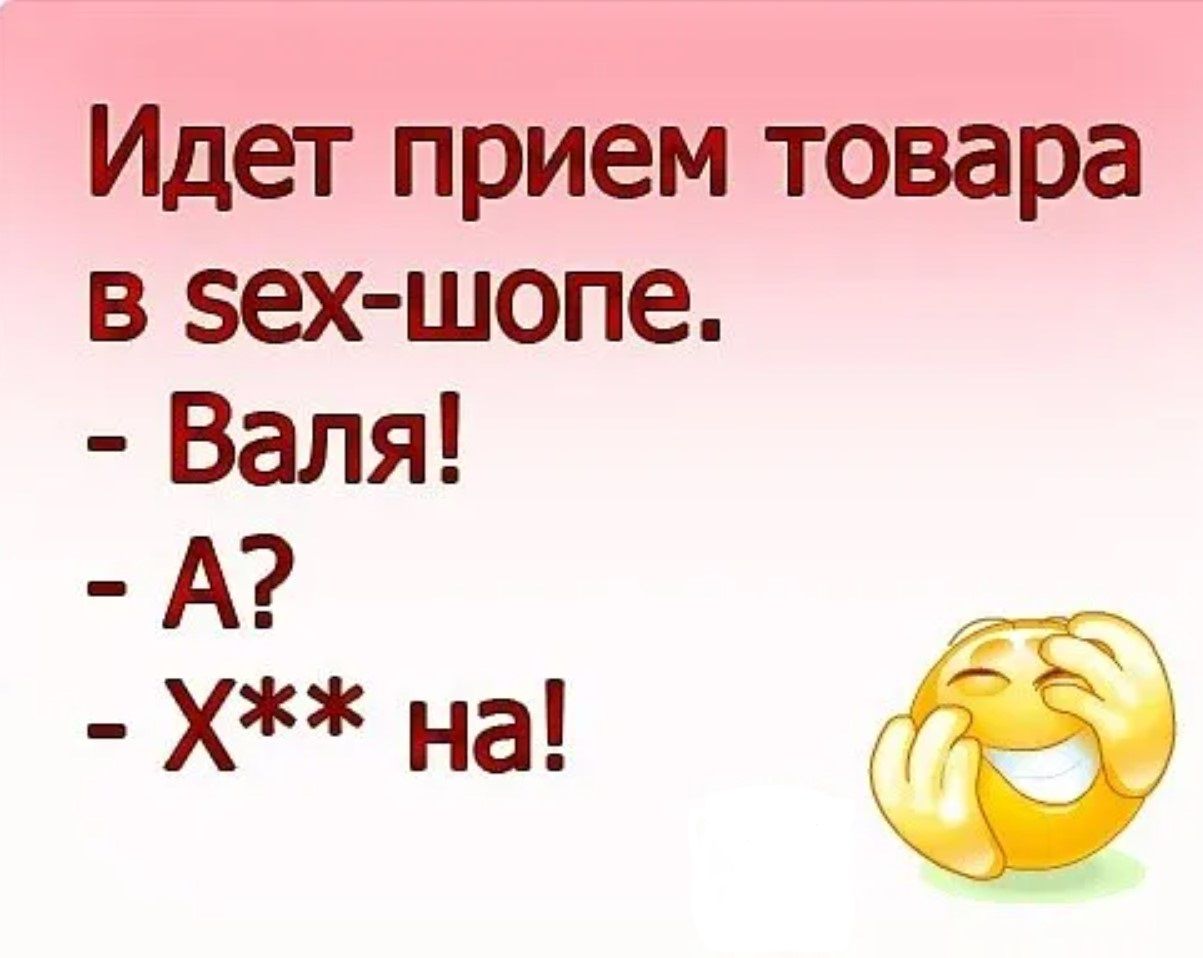 Идет прием товара в sex-шопе. - Валя! - А? - Х** на!