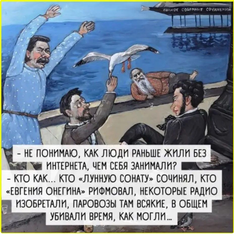 - Не понимаю, как люди раньше жили без интернета, чем себя занимали?
- Кто как... кто 