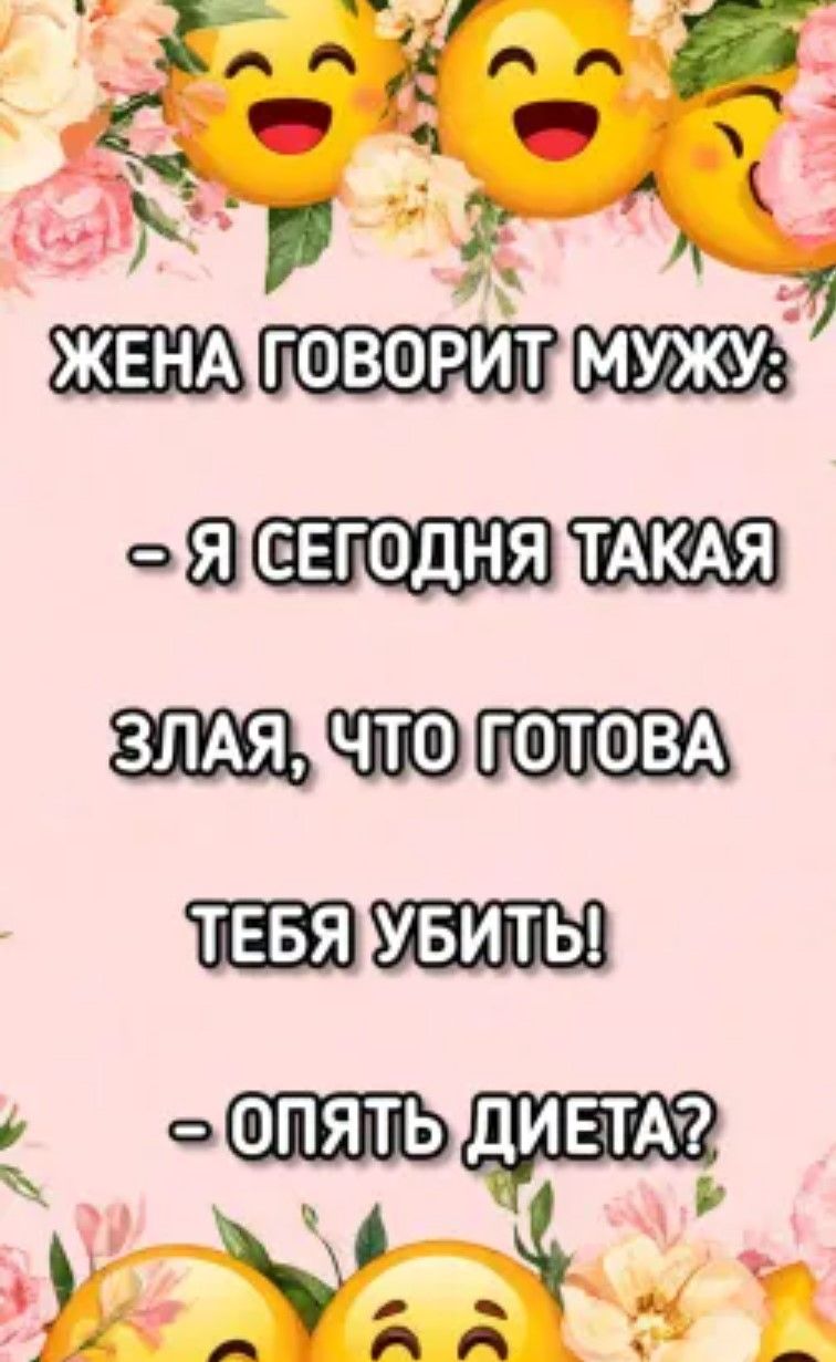 ЖЕНА ГОВОРИТ МУЖУ:
- Я СЕГОДНЯ ТАКАЯ ЗЛАЯ, ЧТО ГОТОВА ТЕБЯ УБИТЬ!
- ОПЯТЬ ДИЕТА?