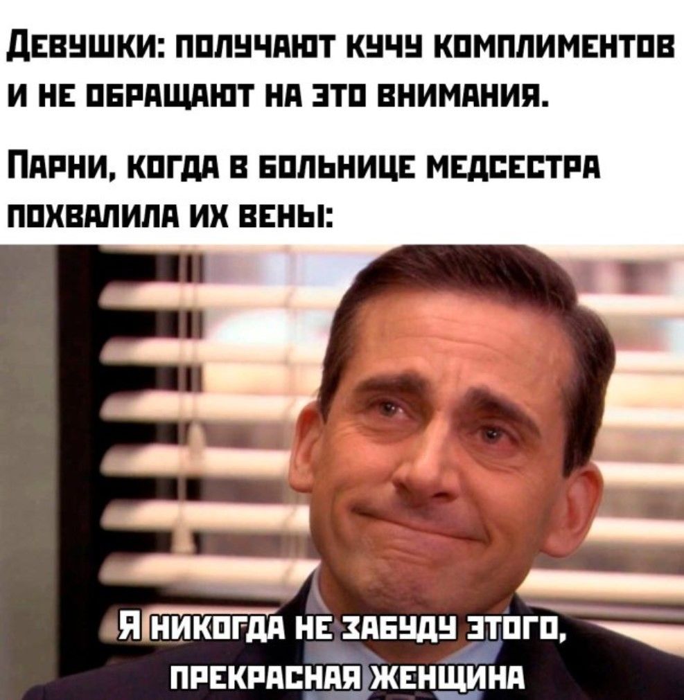 Девушки: получают кучу комплиментов и не обращают на это внимания. Парни, когда в больнице медсестра похвалила их вены: Я никогда не забуду этого, прекрасная женщина