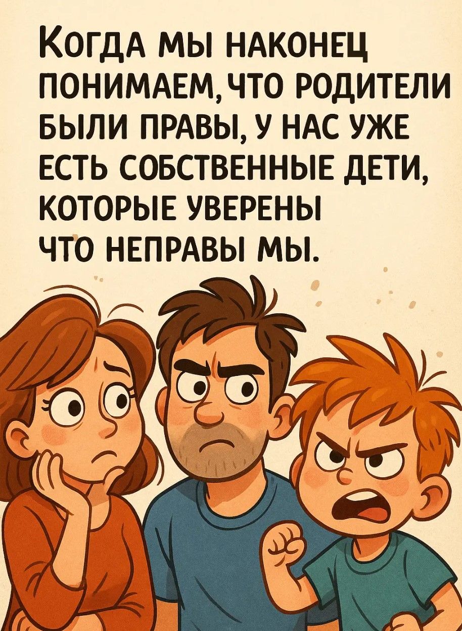 Когда мы наконец понимаем, что родители были правы, у нас уже есть собственные дети, которые уверены, что неправы мы.