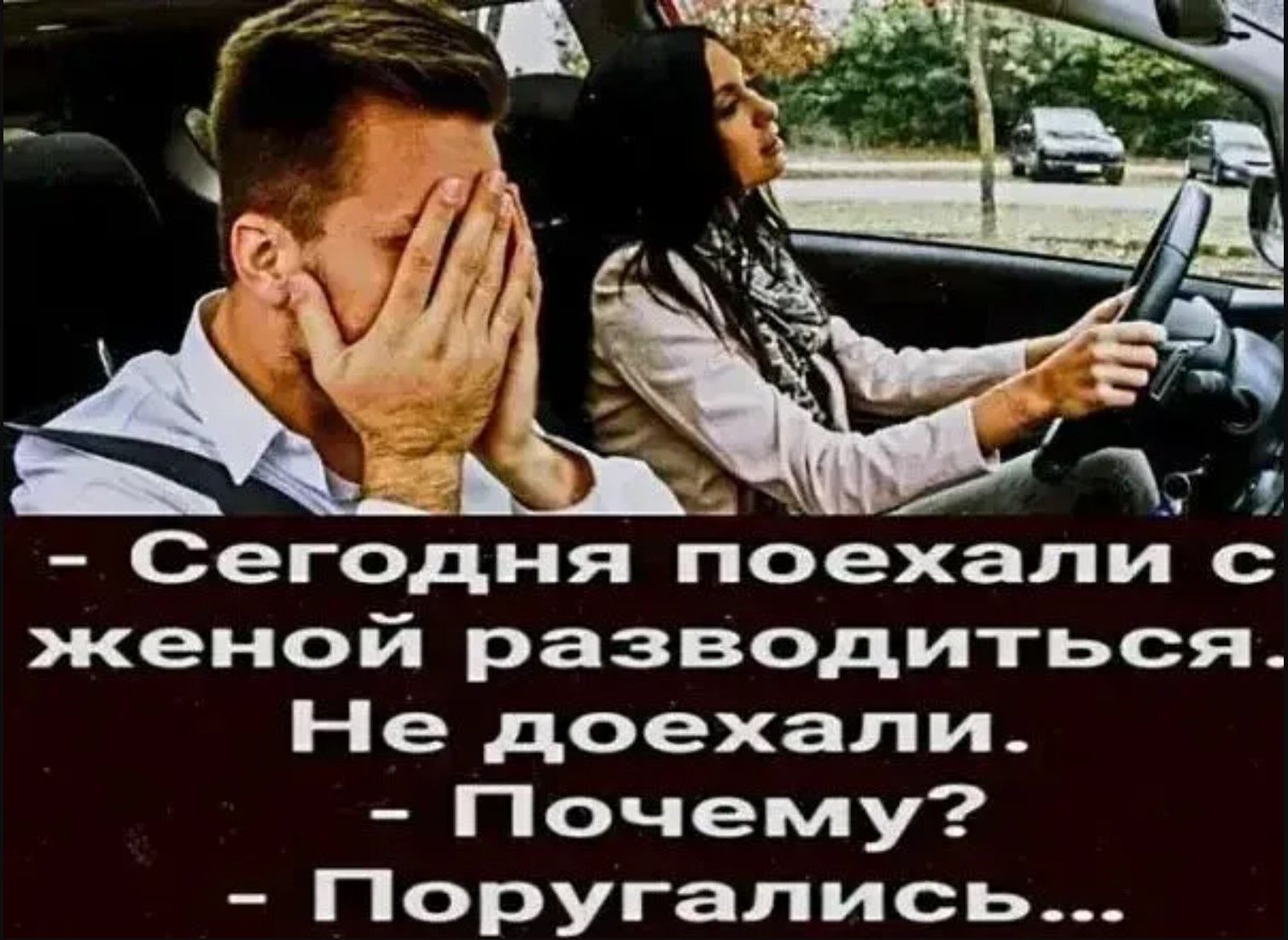 - Сегодня поехали с женой разводиться.
- Не доехали.
- Почему?
- Поругались...