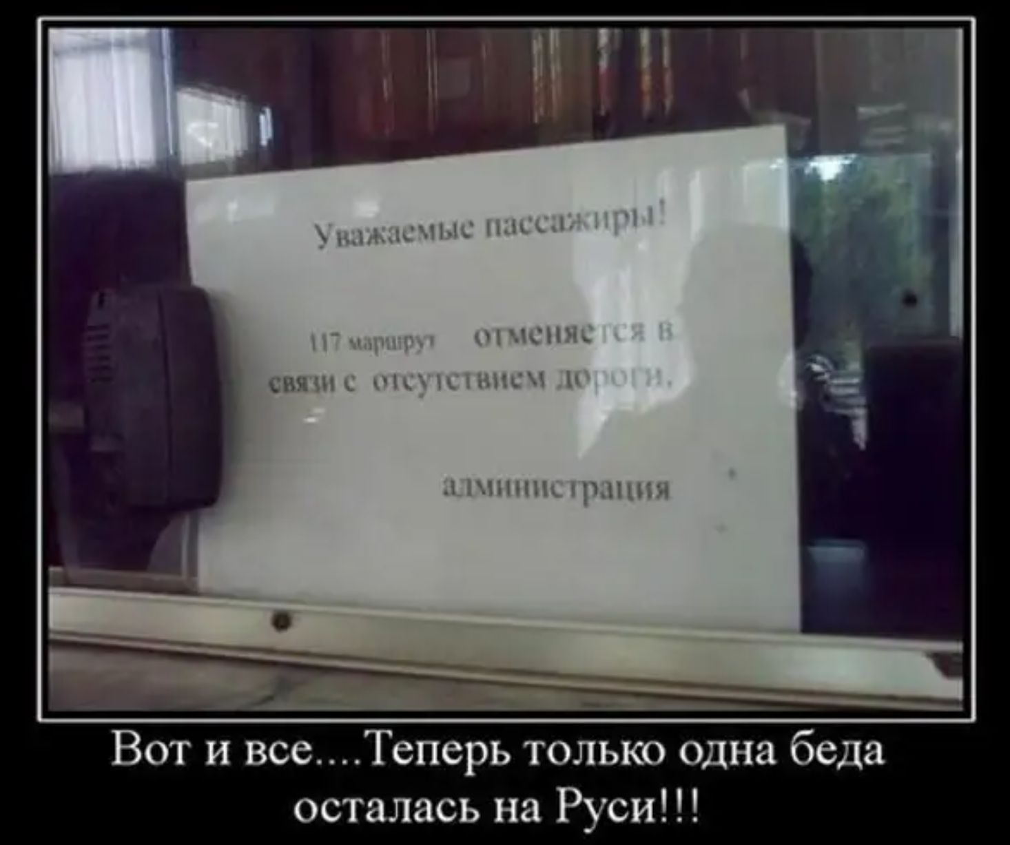 Уважаемые пассажиры! 117 маршрут отменяется в связи с отсутствием дороги. администрация Вот и все...Теперь только одна беда осталась на Руси!!!