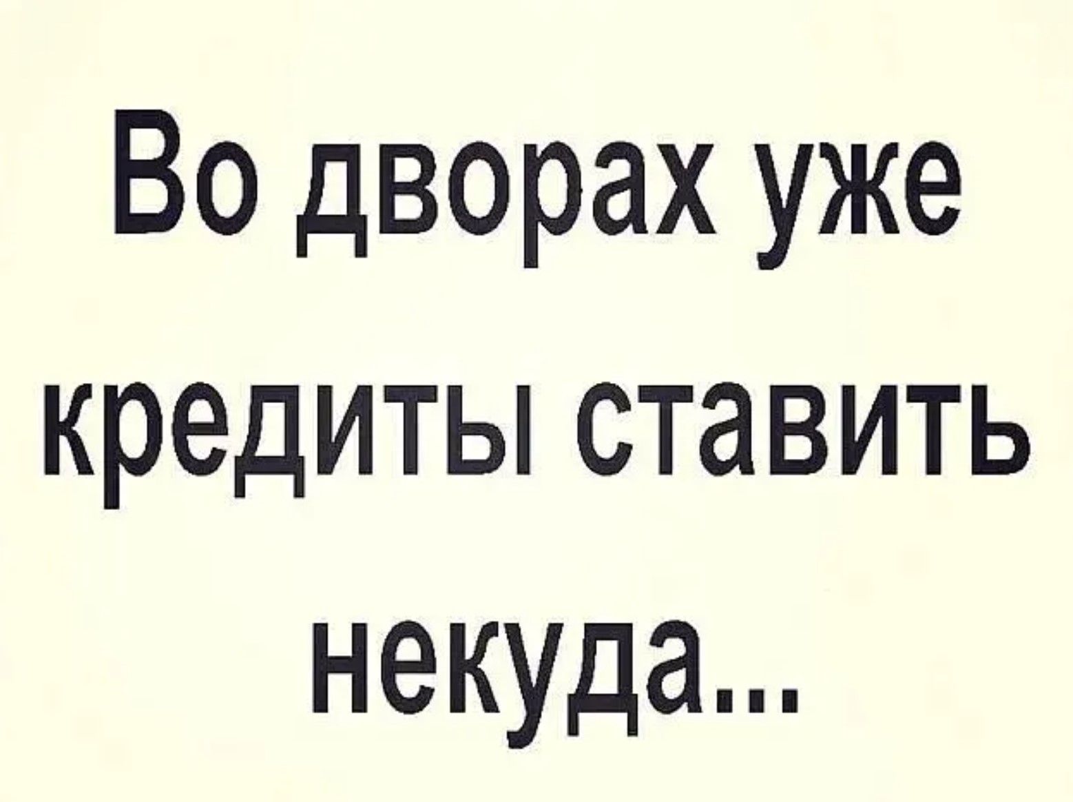 Во дворах уже кредиты ставить некуда...