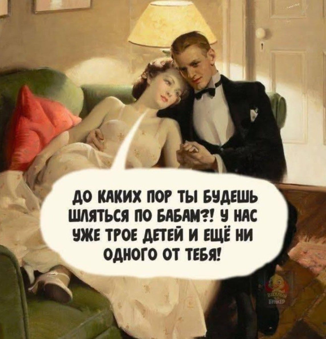 До каких пор ты будешь шляться по бабам?! У нас уже трое детей и ещё ни одного от тебя!