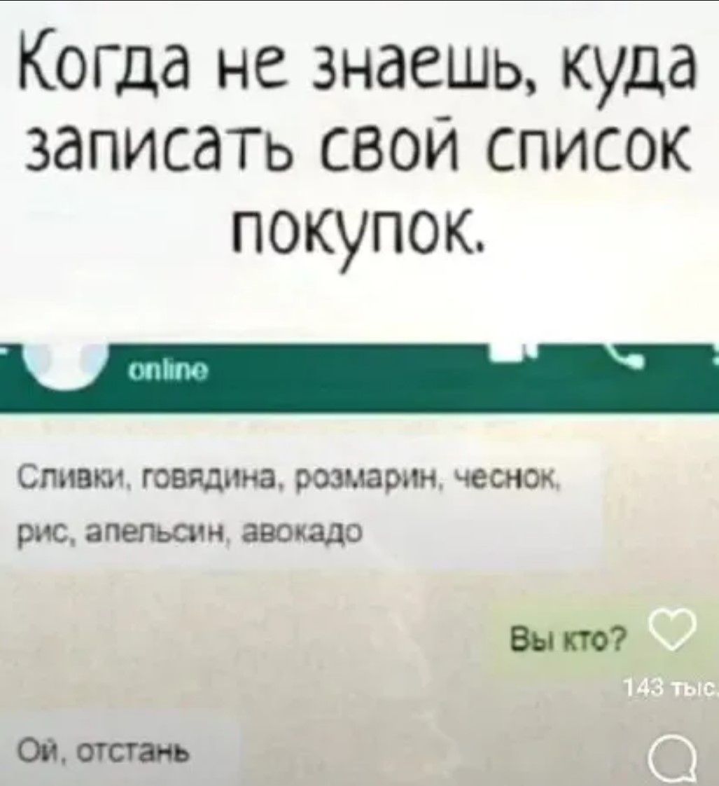Когда не знаешь, куда записать свой список покупок. Сливки, говядина, розмарин, чеснок, рис, апельсин, авокадо Вы кто? Ой, отстань