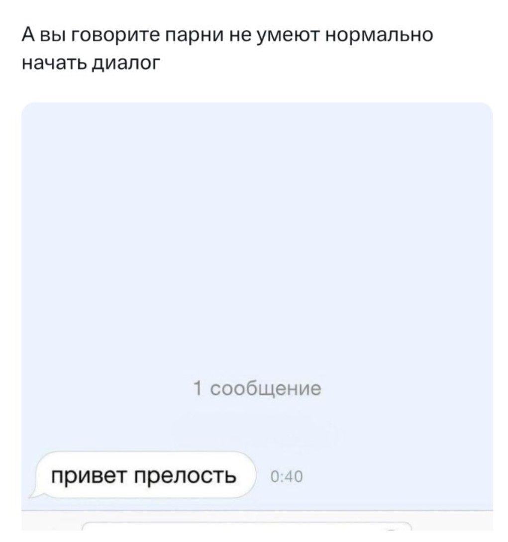 А вы говорите парни не умеют нормально начать диалог
привет прелость