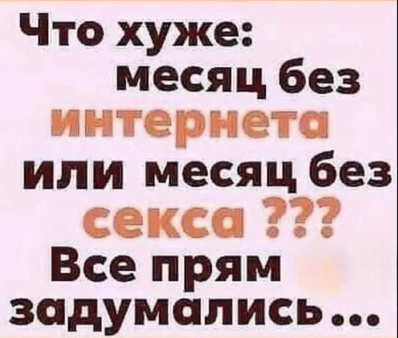 Что хуже: месяц без интернета или месяц без секса ??? Все прям задумались...