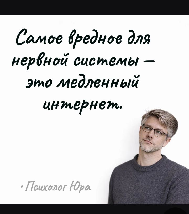 Самое вредное для нервной системы — это медленный интернет. • Психолог Юра