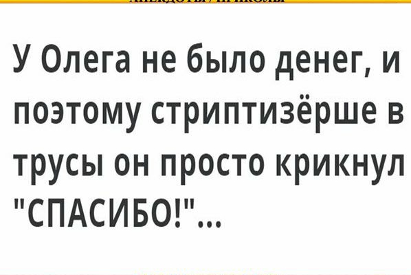 У Олега не было денег и поэтому стриптизёрше в трусы он просто крикнул СПАСИБО