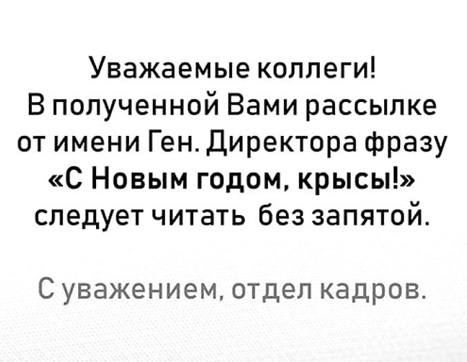 Уважаемые коллеги В полученной Вами рассылке от имени Ген Директора фразу С Новым годом крысы следует читать без запятой С уважением отдел кадров