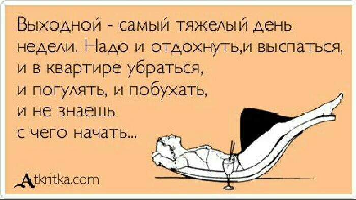 Выхедной самый тяжедый день негдеми Надо и отдохнутьм выспаться и в квартире убраться и погудять и побухать И не ЗНЗЁШЬ С чего НдЧёТЬ АЖгігКалот