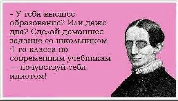 У тебя высшее образование ИШ даже два СдеАай домашнее задание со шкодьником 4го масса по современ ппым учебникам _ почувствуй себя идиотом