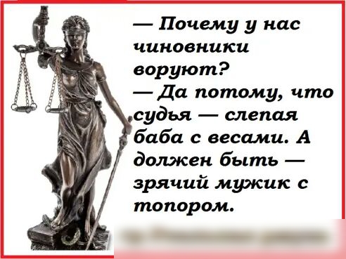 Почему у нас чиновники воруют Да потому что судья слепая баба весами А должен быть зрячий мужик с топором