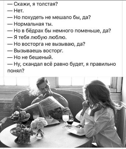 Скажи и толстая Нет _ Но похудеть не мешали бы да Нормальная ты Но в бёдрах бы немного поменьше да я тебя любую люблю _ Но восюрга не вызываю да Вызываешь восторг _ Но не бешеный Ну скандал всё равно будет я правильно понял