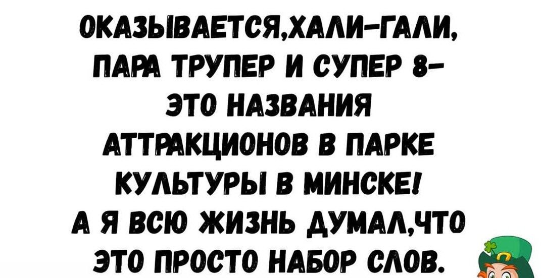 0КА3ЬВАЕТ0ЯХААиГААИ ПАРА титан и супер 8 это НАЗВАНИЯ Аттмкционов в ПАРКЕ культуры в минске А я всю жизнь думмнто это просто НАБОР слов а
