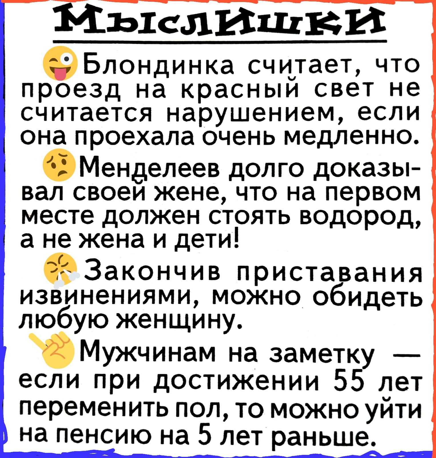 ЁьхслИшви оБлондинка считает что проезд на красныи свет не считается нарушением если она проехала очень медленно Менделеев долго доказы вал своеи жене что на первом месте должен стоять водород а не жена и дети Закончив приставания извинениями можно обидеть любую женщину Мужчинам на заметку если при достижении 55 лет переменить пол то можно уйти на пенсию на 5 лет раньше