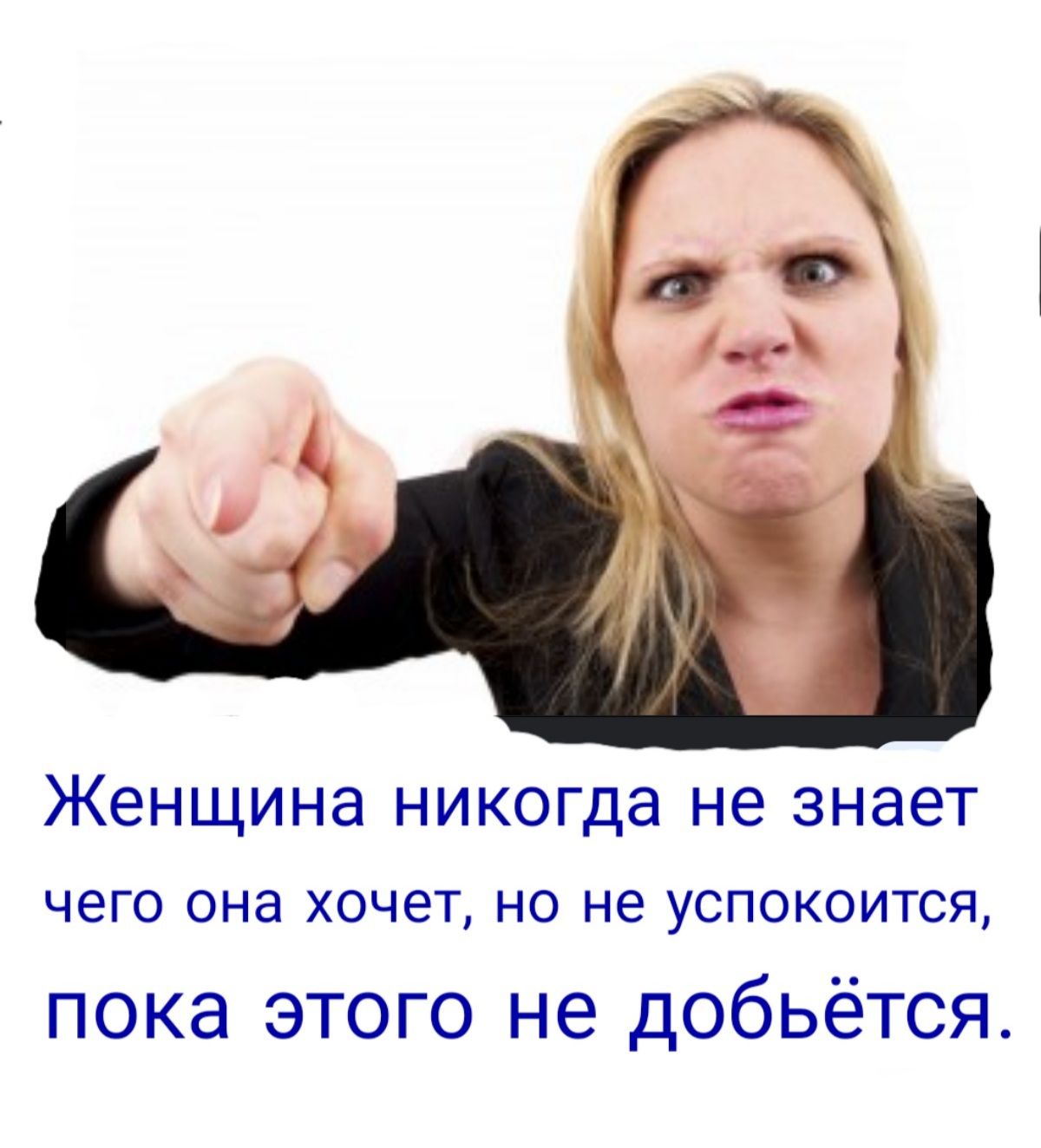 Женщина никогда не знает чего она ХОЧЭТ НО не УСПОКОИТСЯ пока этого не добьётся