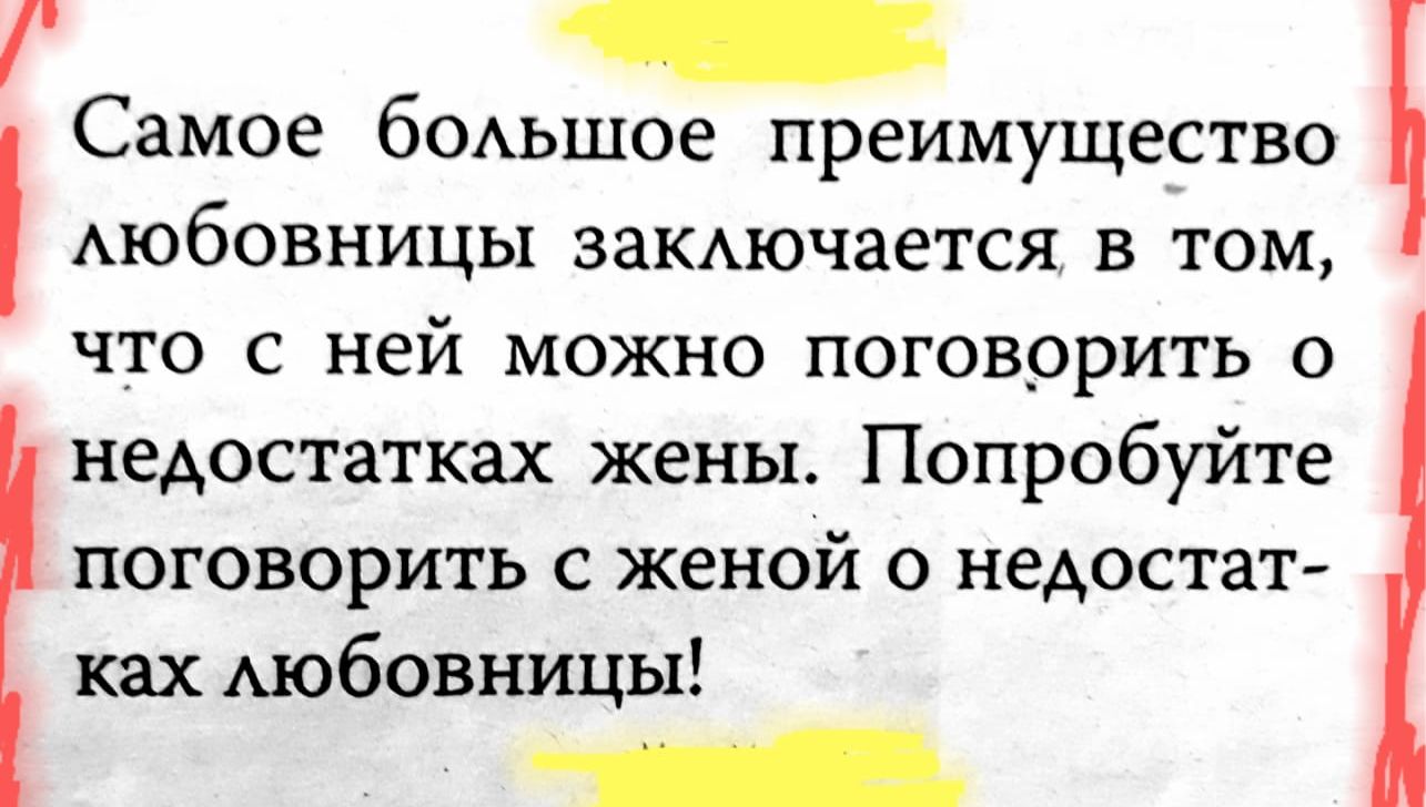 Самое бОАьшое преимущество АЮбОВНИЦЫ заКАючается в том что с ней можно поговорить о недостатках жены Попробуйте поговорить с женой о недостат ках Аюбовницы