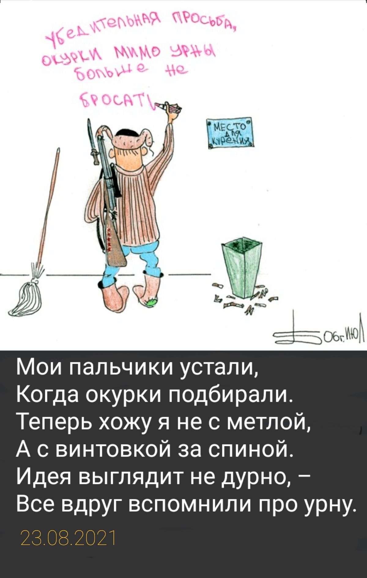 Мои пальчики устали Когда окурки подбирали Теперь хожу я не с метлой А с винтовкой за спиной Идея выглядит не дурно Все вдруг вспомнили про урну 23082021