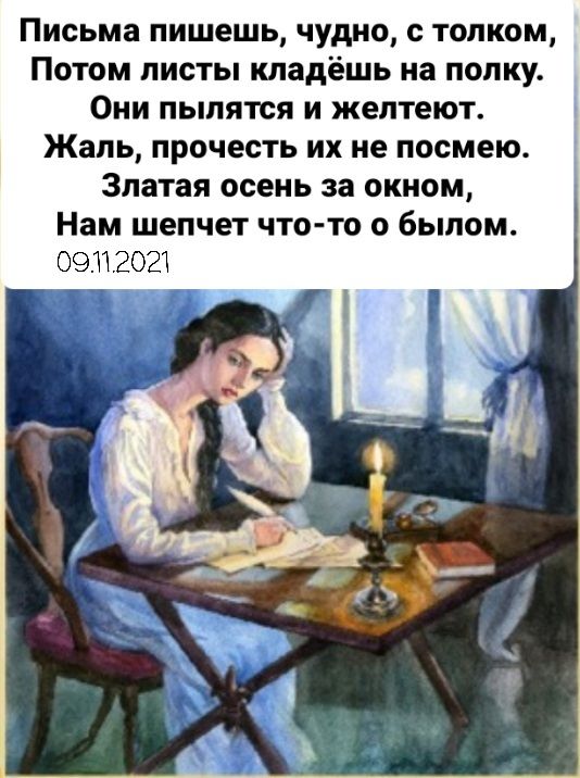 Письма пишешь чудно с толком Потом листы кладёшь на полку Они пылятся и желтеют Жаль прочесть их не посмею Златая осень за окном Нам шепчет что то о былом 09112021