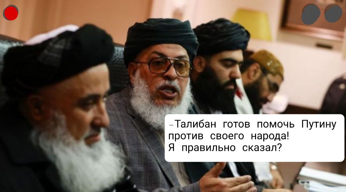 Талибан готов помочь Путину против своего народа Я правильно сказал
