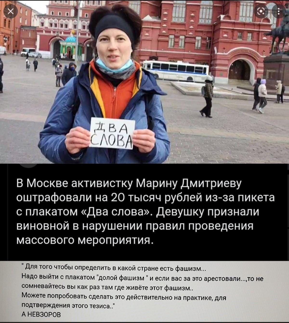 В Москве активистку Марину Дмитриеву оштрафовали на 20 тысяч рублей изза пикета с плакатом два слова девушку признали виновной в нарушении правил проведения массового мероприятия Для того чтобы определить в какой стране есть фашизм Надо выйти с плакатом долой фашизм и если вас за это арестовалито не сомневайтесь вы как раз там где живёте этот фашизм Можете попробовать сделать это действительно на 