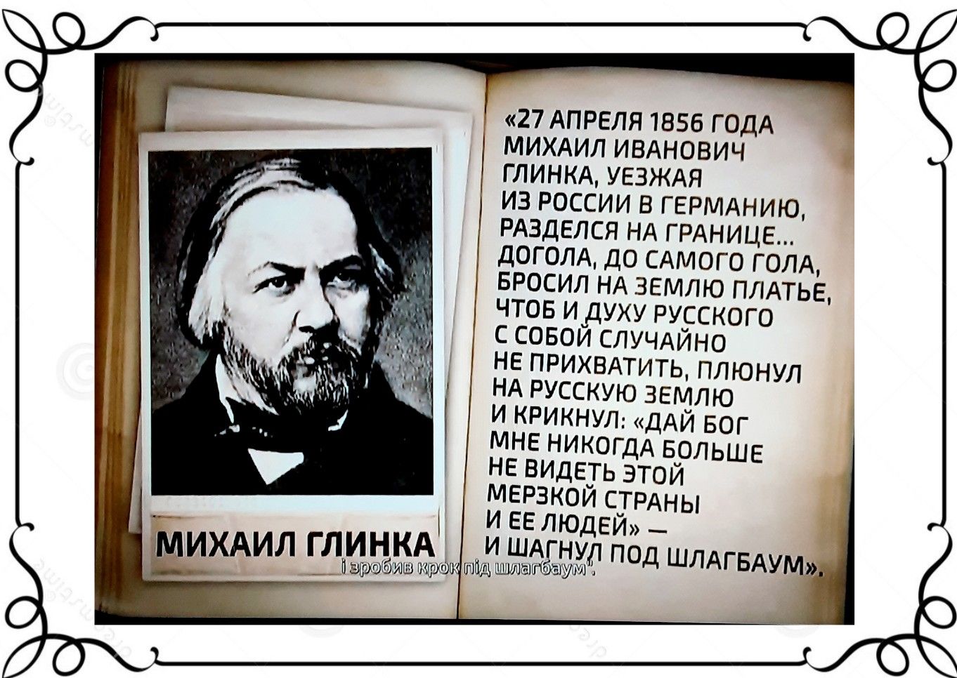 27 АПРЕЛЯ 1856 ГОДА МИХАИЛ ИВАНОВИЧ ГЛИНКА УЕЗЖАЯ ИЗ РОССИИ В ГЕРМАНИЮ РАЗДЕЛСЯ НА ГРАНИЦЕ ДОГОЛА ДО САМОГО ГОЛА БРОСИЛ НА ЗЕМЛЮ ПЛАТЬЕ чтов и_дуу рурского с совои СЛУЧАИНО не ПРИХВАТИТЬ плюнул НА русскую землю и крикнул ДАЙ БОГ мне НИКОГДА БОЛЬШЕ не видеть этой мерзкои СТРАНЫ и ЕЕ людей _ ИХАИЛ глинкд и ШАгнул под шлмвдум Пэтюбшш 3 шиншапгтёатг