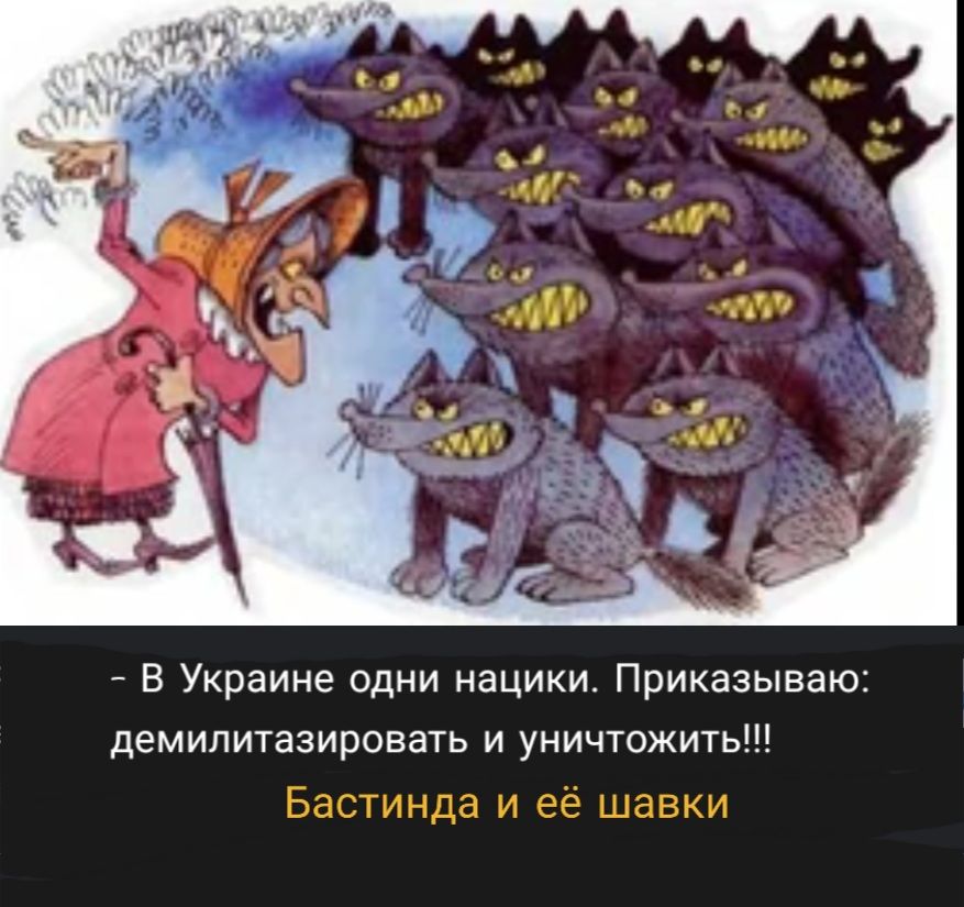 В Украине одни нацики Приказываю демилитазировать и уничтожить Бастинда и ее шавки