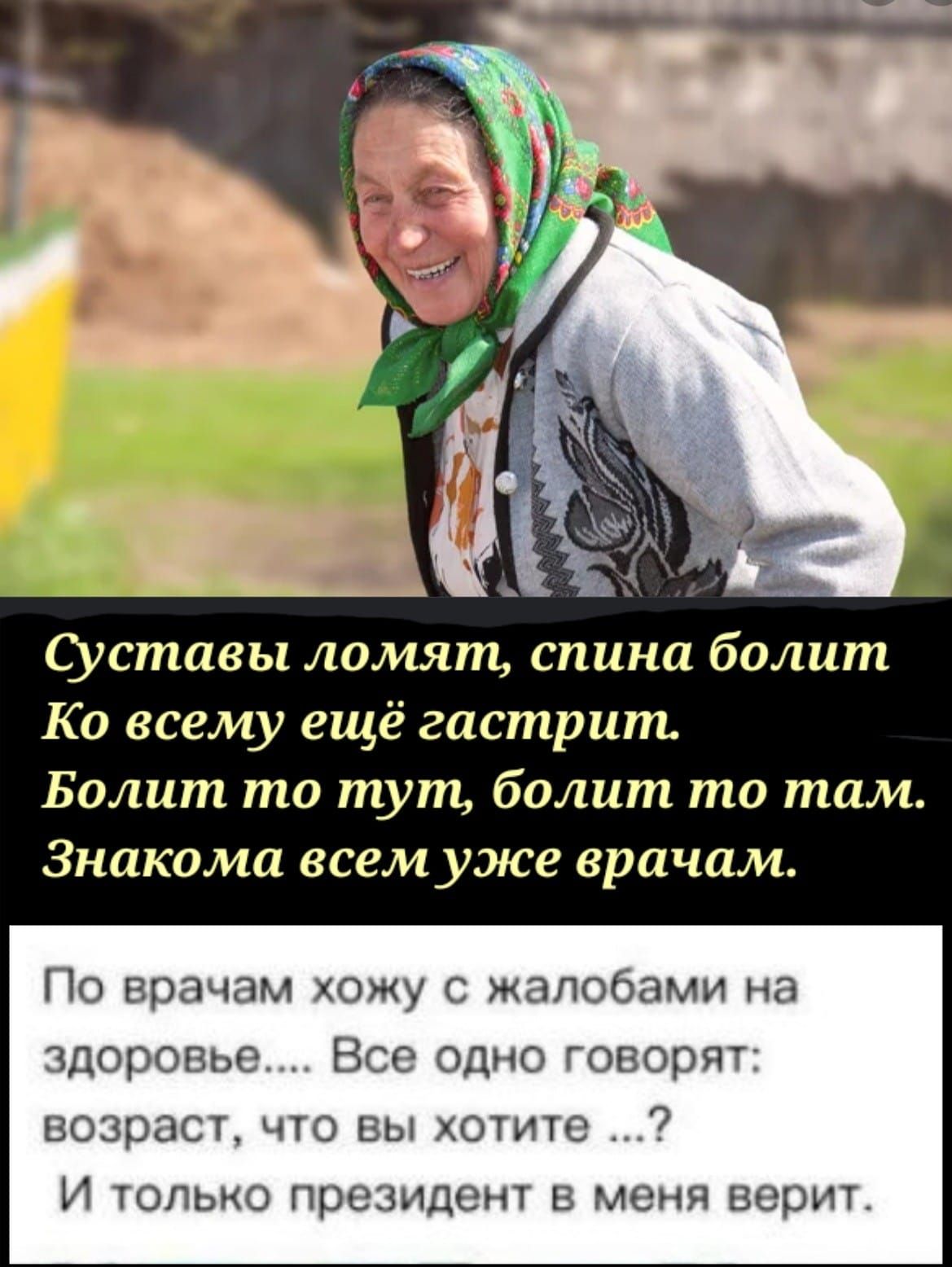 Уставы ломят спина болит Ко всему ещё гастрит Болит то тут болит то там Знаками всем уже врачам По врачам хожу жалобами на здоровье Все одно говорят возраст что вы хотите И ТОЛЬКО президент 8 Меня верит