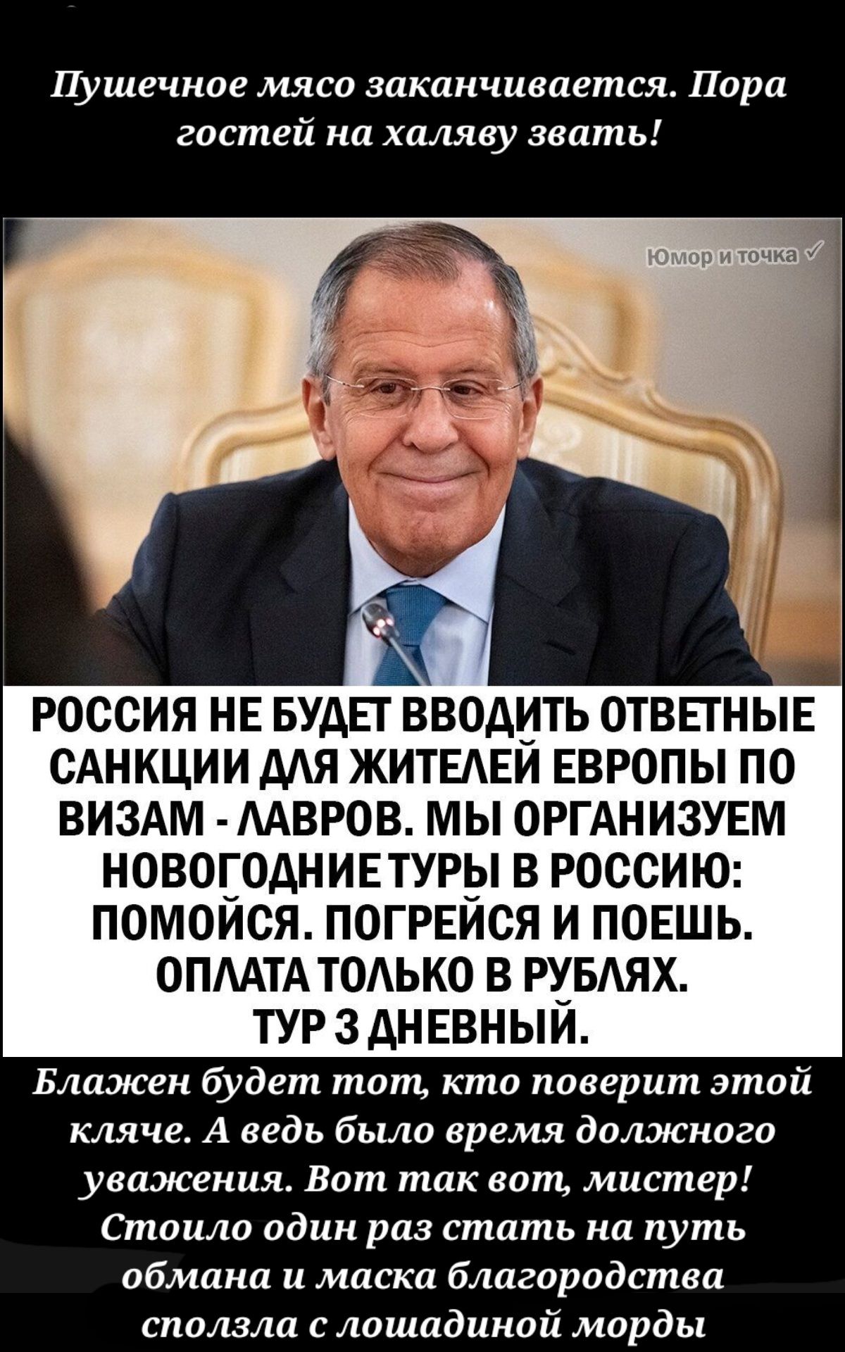 Пушечное мясо заканчивается Пора гостей на халяву звать РОССИЯ НЕ БУДЕТ ВВОАИТЬ ОТВЕГНЫЕ САНКЦИИ МЯ ЖИТЕАЕИ ЕВРОПЫ ПО ВИЗАМ МВРОВ МЫ ОРГАНИЗУЕМ НОВОЕОАНИЕТУРЫ В РОССИЮ ПОМОИСЯ ПОГРЕИСЯ И ПОЕШЬ ОПААТА ТОАЬКО В РХБАЯХ ТУР ЗАНЕВНЫИ Бламсгн будет тот кто поверит этой кляче А ведь было время должного уважения Вот так вот мистер Стоило один раз стать на путь обмана и маски благородства сползла с лошадин