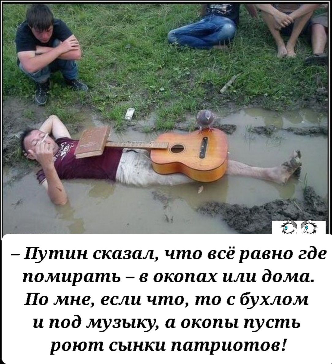 Путин сказал что всё равно где помирить в окопах или дома По мне если что то с бухлом и под музыку окопы пусть роют сынки патриотов