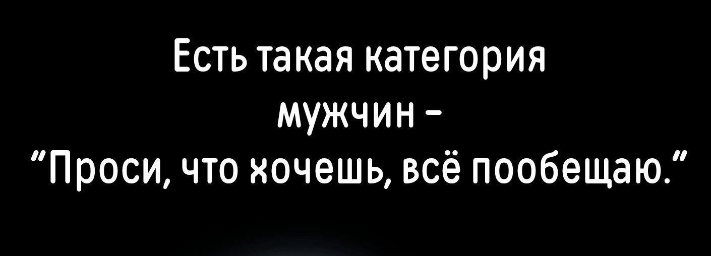 Есть такая категория мужчин Проси что хочешь всё пообещаю